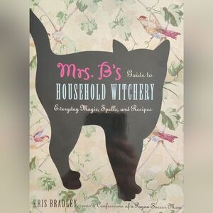 Mrs. B's Guide to Household Witchery – Everyday Magic, Spells & Recipes